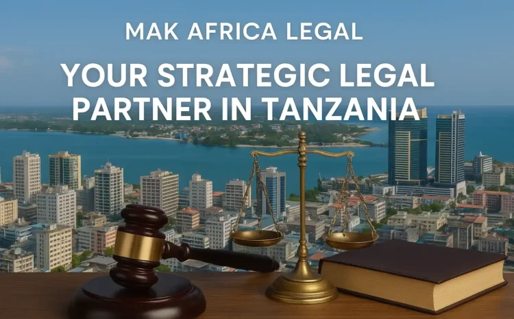 Your Strategic Legal Partner in Tanzania: International Investors’ Guide to Market Entry and Compliance